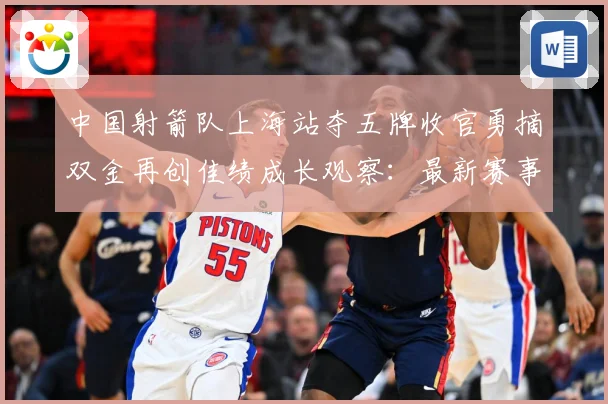 中国射箭队上海站夺五牌收官勇摘双金再创佳绩成长观察：最新赛事动态与深度分析