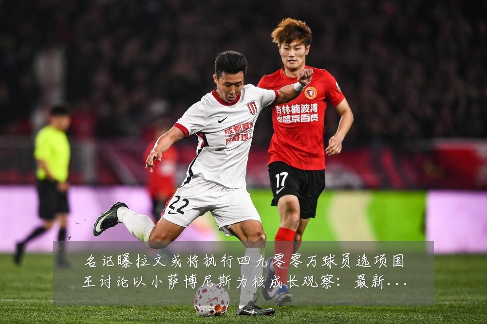 名记曝拉文或将执行四九零零万球员选项国王讨论以小萨博尼斯为核成长观察:最新赛事动态与深度分析